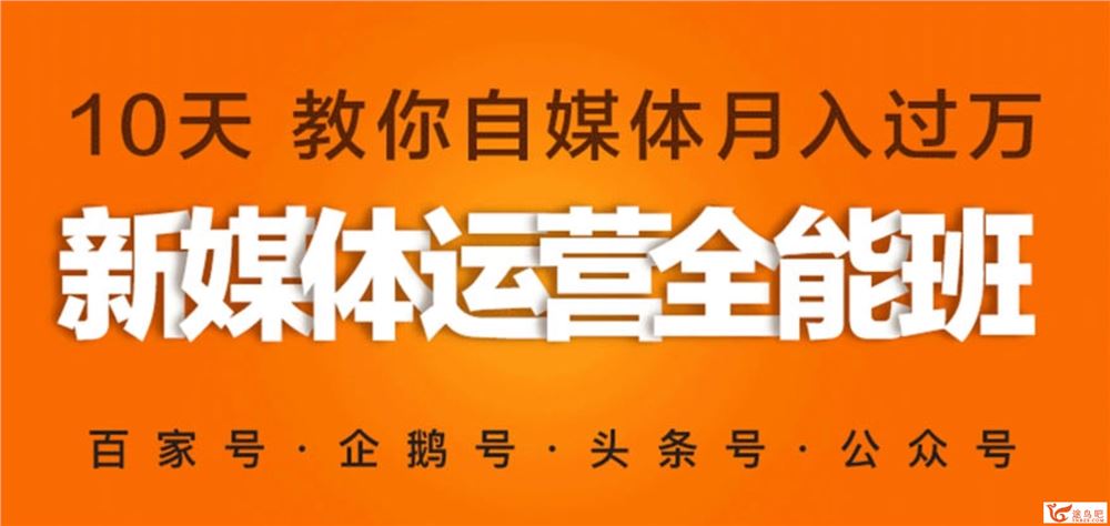 10天教你自媒体月入过万 新媒体运营全能班